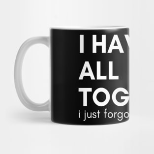 I Have It All Together I Just Forgot Where I Put It. Funny Sarcastic Saying Mug